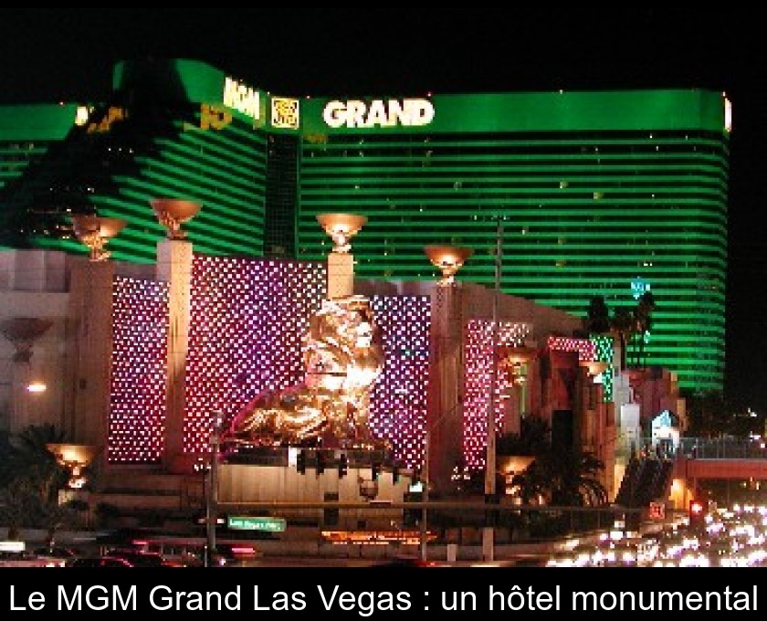 Le MGM Grand Las Vegas : un hôtel monumental Le MGM Grand Las Vegas : un hôtel monumental
