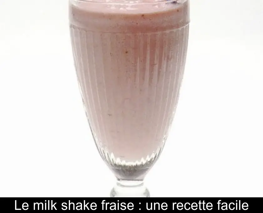 Le milk shake fraise : une recette facile