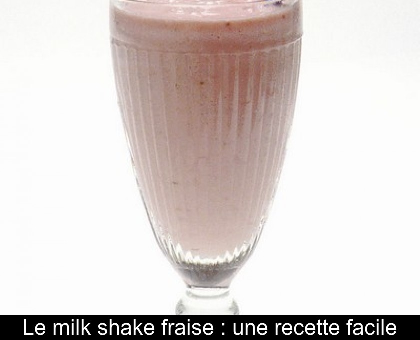 Le milk shake fraise : une recette facile Le milk shake fraise : une recette facile