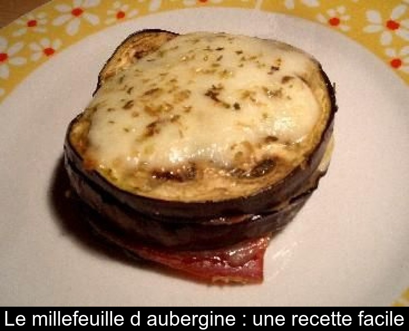 Le millefeuille d'aubergine : une recette facile Le millefeuille d'aubergine : une recette facile