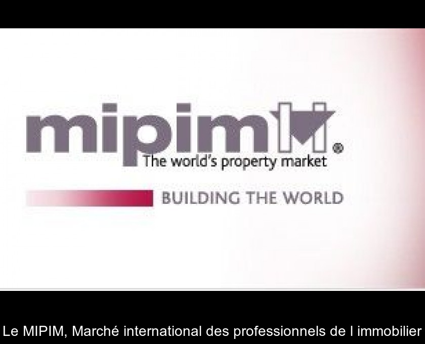 Le MIPIM, Marché international des professionnels de l'immobilier Le MIPIM, Marché international des professionnels de l'immobilier