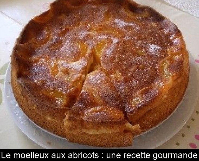 Le moelleux aux abricots : une recette gourmande Le moelleux aux abricots : une recette gourmande