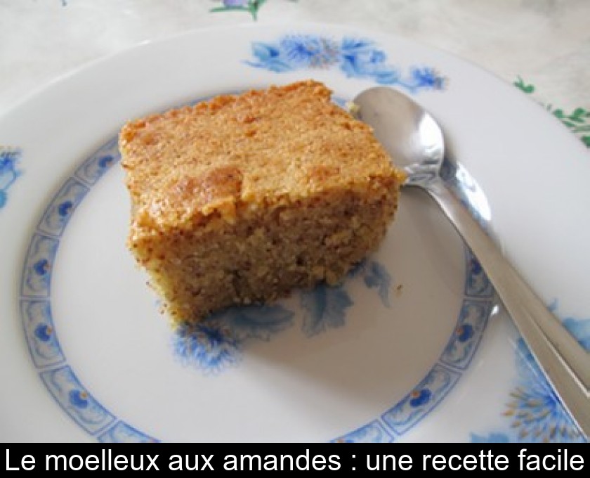 Le moelleux aux amandes : une recette facile Le moelleux aux amandes : une recette facile