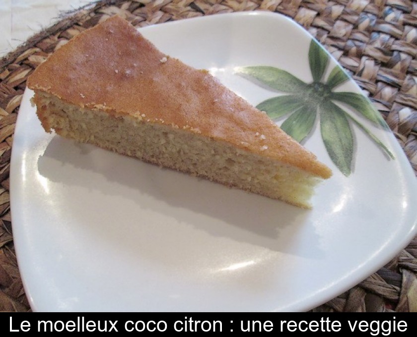 Le moelleux coco citron : une recette veggie Le moelleux coco citron : une recette veggie