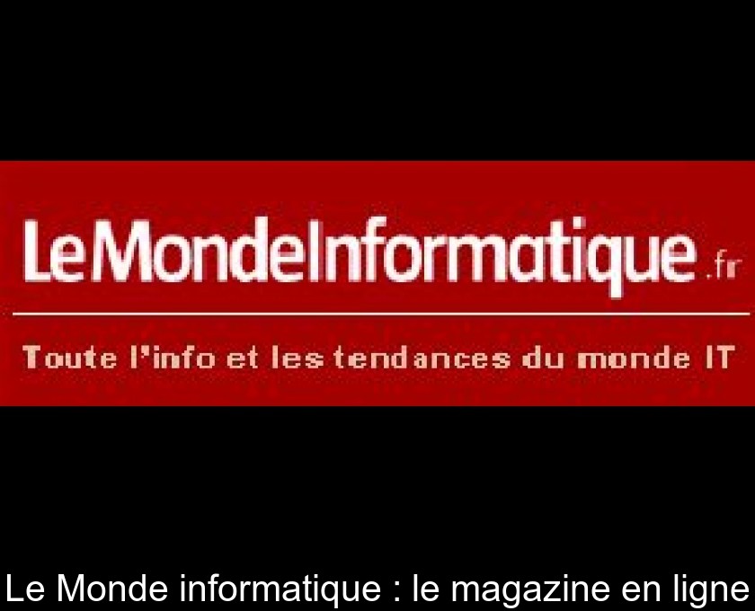 Le Monde informatique : le magazine en ligne Le Monde informatique : le magazine en ligne