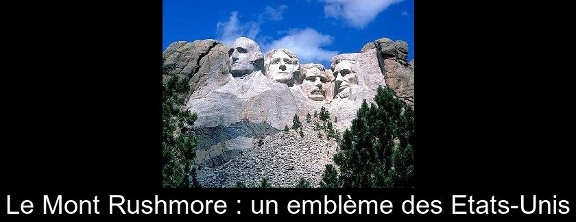 Le Mont Rushmore : un emblème des Etats-Unis Le Mont Rushmore : un emblème des Etats-Unis