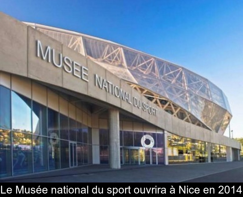 Le Musée national du sport ouvrira à Nice en 2014 Le Musée national du sport ouvrira à Nice en 2014