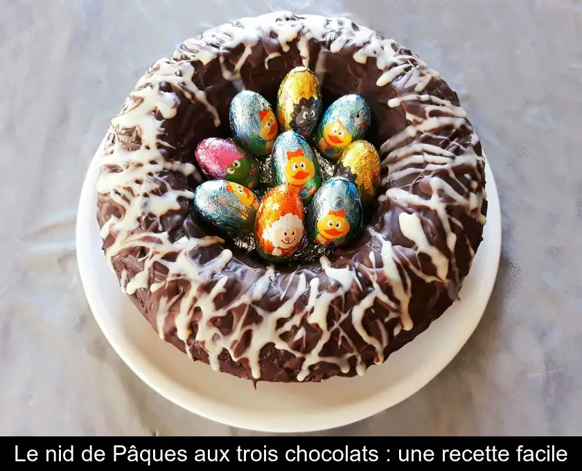 Le nid de Pâques aux trois chocolats : une recette facile