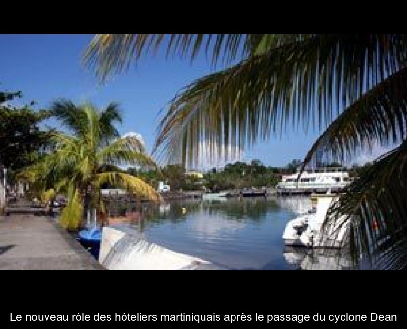 Le nouveau rôle des hôteliers martiniquais après le passage du cyclone Dean Le nouveau rôle des hôteliers martiniquais après le passage du cyclone Dean