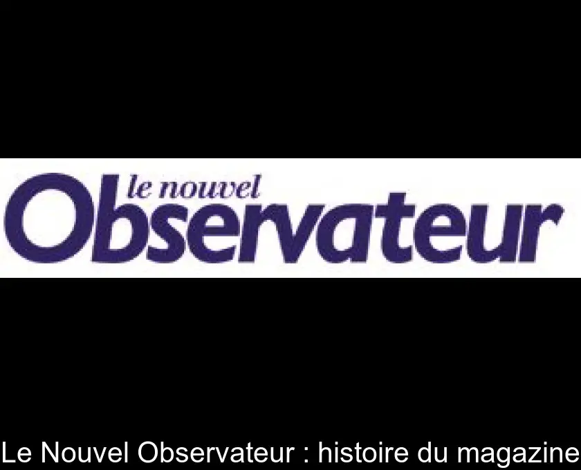 Le Nouvel Observateur : histoire du magazine