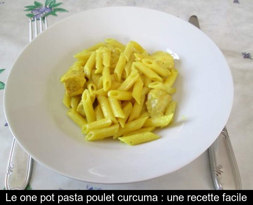 Le one pot pasta poulet curcuma : une recette facile Le one pot pasta poulet curcuma : une recette facile