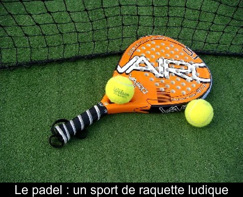 Le padel : un sport de raquette ludique Le padel : un sport de raquette ludique