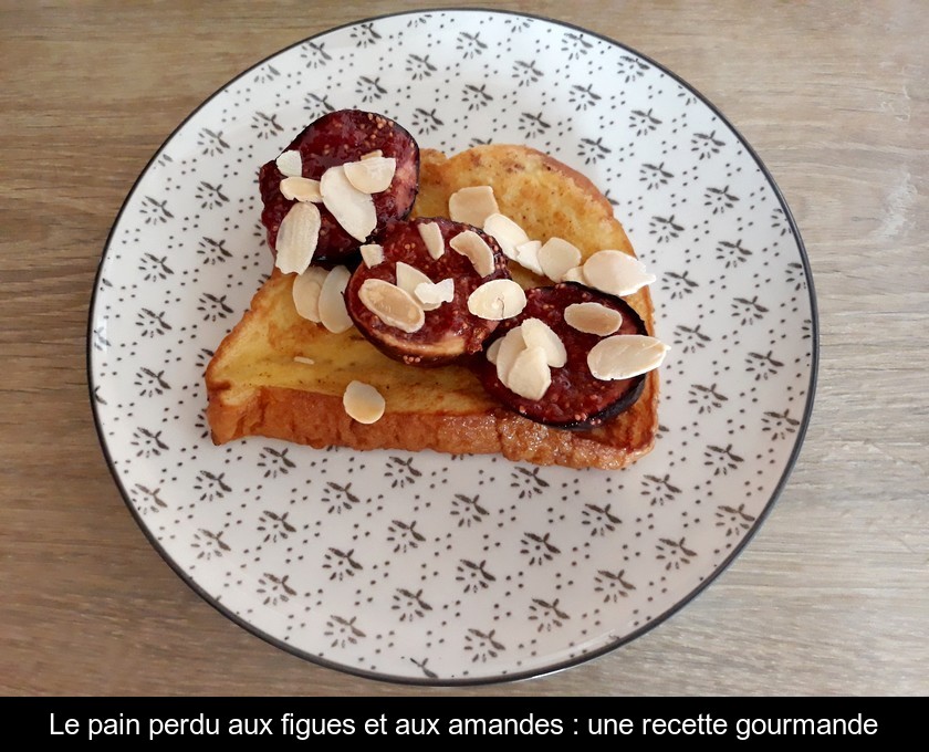 Le pain perdu aux figues et aux amandes : une recette gourmande Le pain perdu aux figues et aux amandes : une recette gourmande