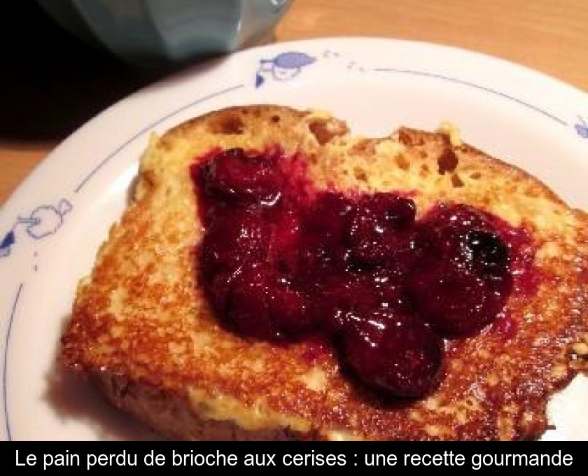 Le pain perdu de brioche aux cerises : une recette gourmande Le pain perdu de brioche aux cerises : une recette gourmande