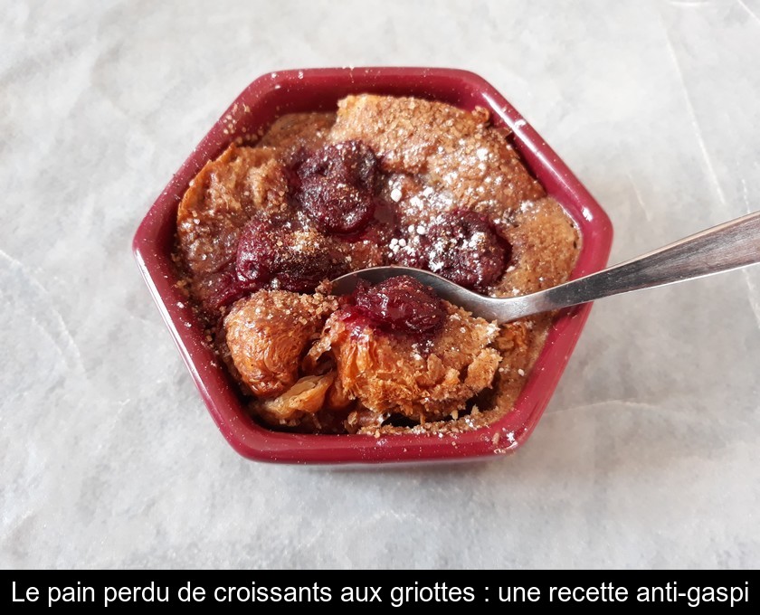 Le pain perdu de croissants aux griottes : une recette anti-gaspi Le pain perdu de croissants aux griottes : une recette anti-gaspi