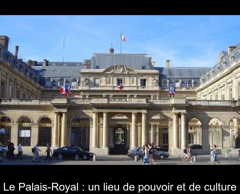 Le Palais-Royal : un lieu de pouvoir et de culture Le Palais-Royal : un lieu de pouvoir et de culture
