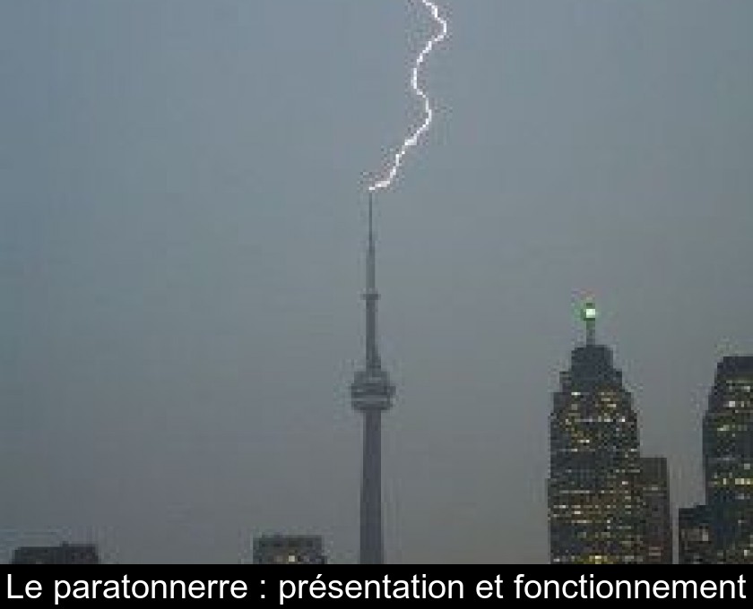 Le paratonnerre : présentation et fonctionnement Le paratonnerre : présentation et fonctionnement