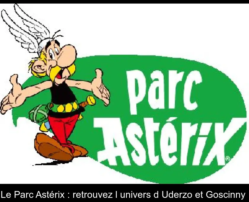 Le Parc Astérix : retrouvez l'univers d'Uderzo et Goscinny 