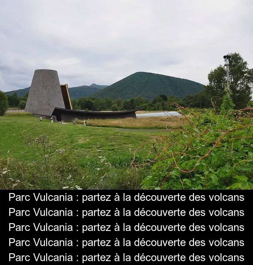 Le Parc Vulcania : à la découverte des volcans