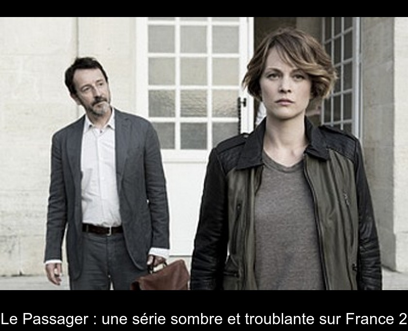 Le Passager : une série sombre et troublante sur France 2