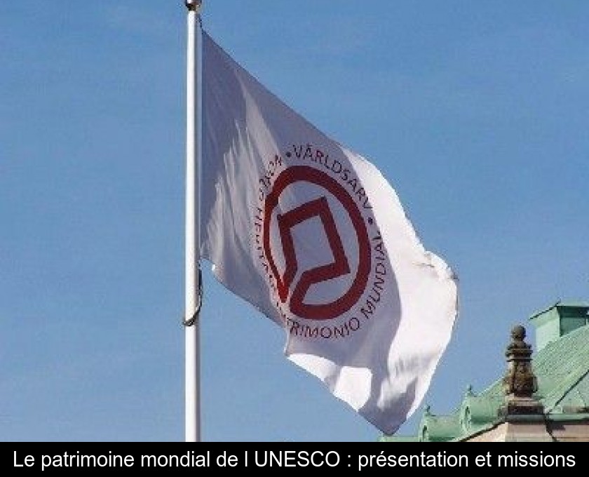 Le patrimoine mondial de l'UNESCO : présentation et missions Le patrimoine mondial de l'UNESCO : présentation et missions