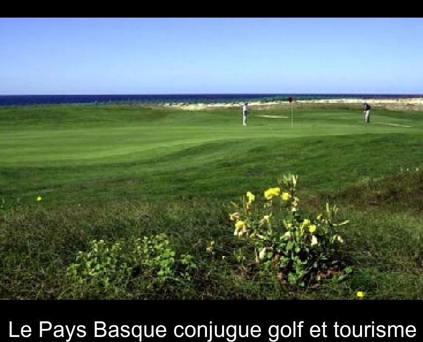 Le Pays Basque conjugue golf et tourisme Le Pays Basque conjugue golf et tourisme