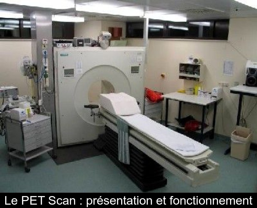 Le PET Scan : présentation et fonctionnement Le PET Scan : présentation et fonctionnement
