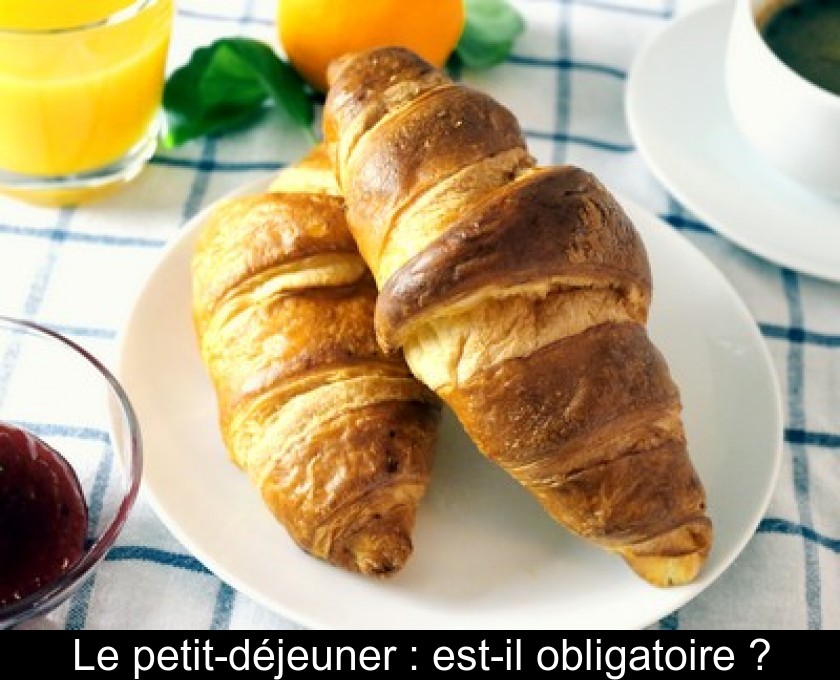 Le petit-déjeuner : est-il obligatoire ? Le petit-déjeuner : est-il obligatoire ?