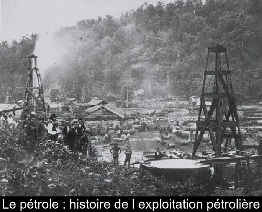 Le pétrole : histoire de l'exploitation pétrolière