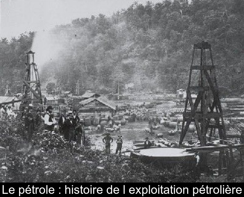 Le pétrole : histoire de l'exploitation pétrolière Le pétrole : histoire de l'exploitation pétrolière