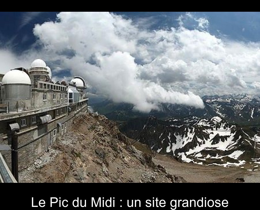 Le Pic du Midi : un site grandiose Le Pic du Midi : un site grandiose