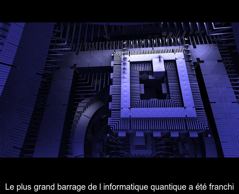 Le plus grand barrage de l'informatique quantique a été franchi Le plus grand barrage de l'informatique quantique a été franchi
