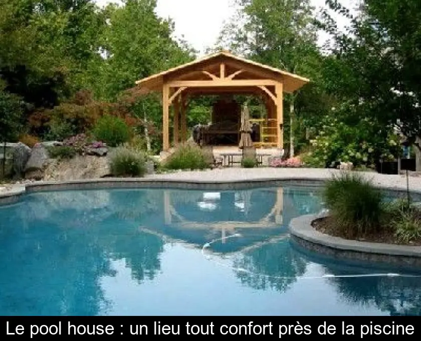Le pool house : un lieu tout confort près de la piscine