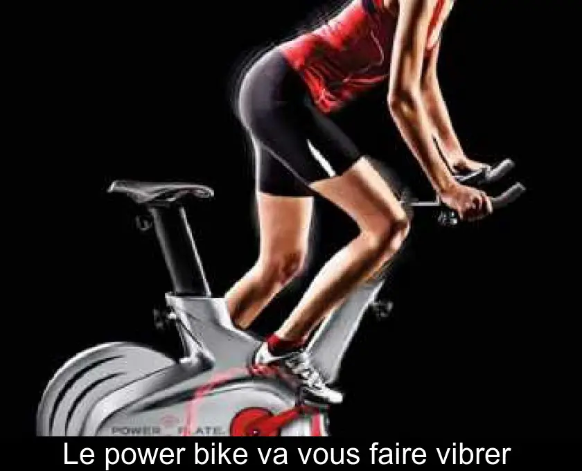 Le power bike va vous faire vibrer 