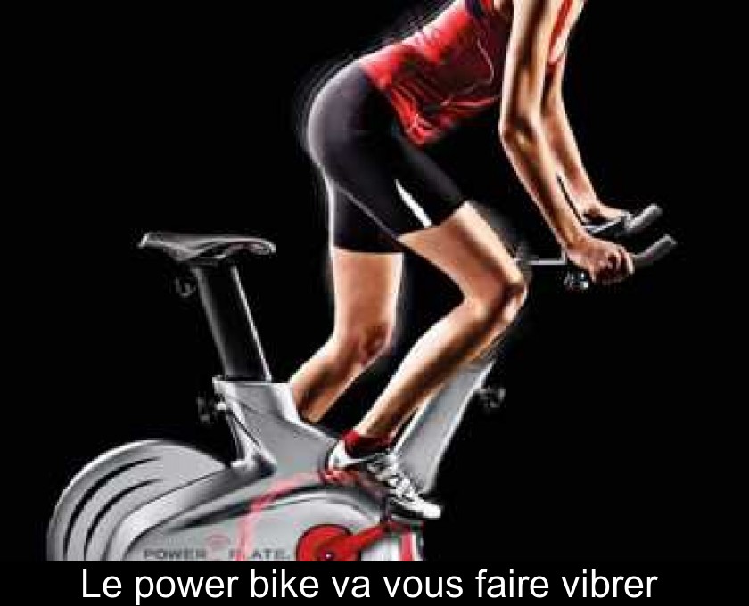 Le power bike va vous faire vibrer Le power bike va vous faire vibrer