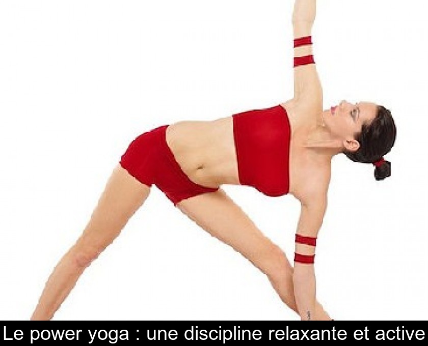 Le power yoga : une discipline relaxante et active Le power yoga : une discipline relaxante et active