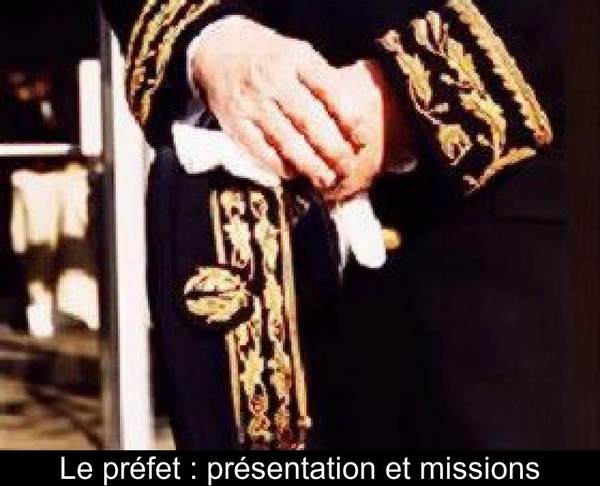 Le préfet : présentation et missions Le préfet : présentation et missions