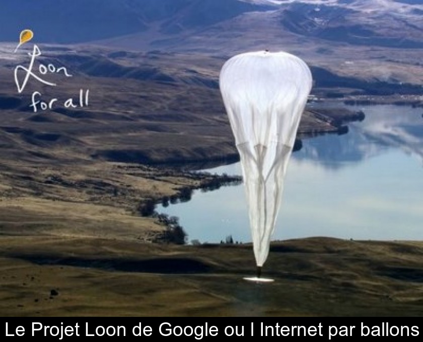 Le Projet Loon de Google ou l'Internet par ballons Le Projet Loon de Google ou l'Internet par ballons