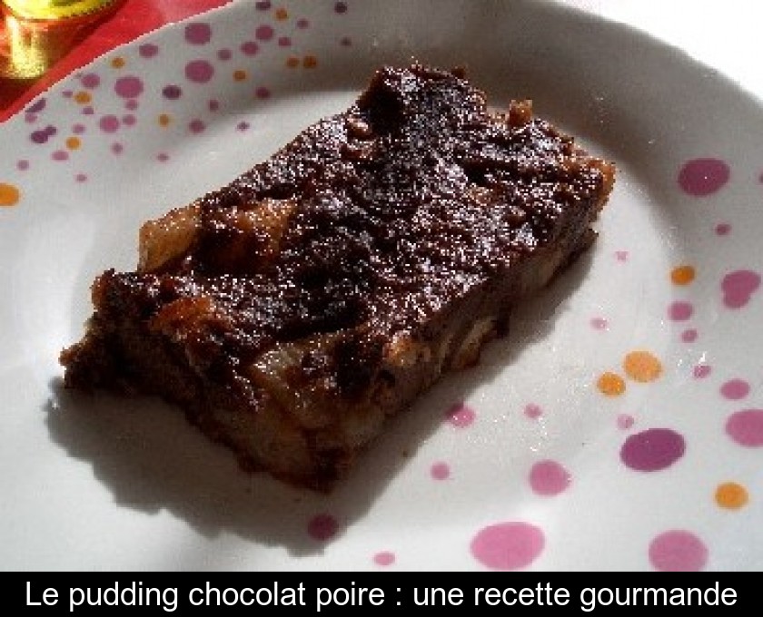 Le pudding chocolat poire : une recette gourmande Le pudding chocolat poire : une recette gourmande
