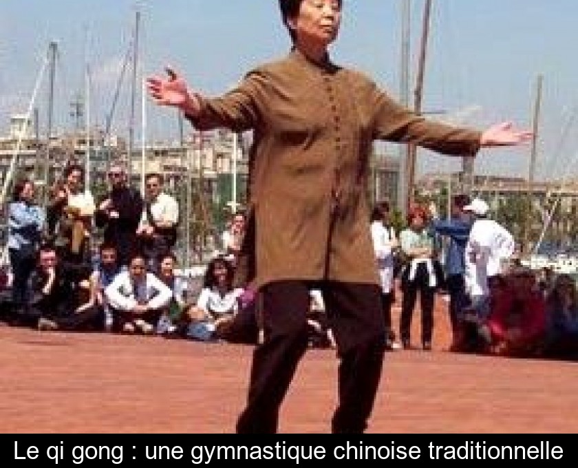 Le qi gong : une gymnastique chinoise traditionnelle Le qi gong : une gymnastique chinoise traditionnelle