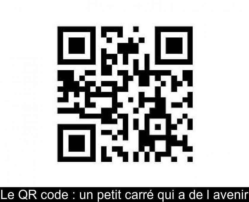 Le QR code : un petit carré qui a de l'avenir Le QR code : un petit carré qui a de l'avenir