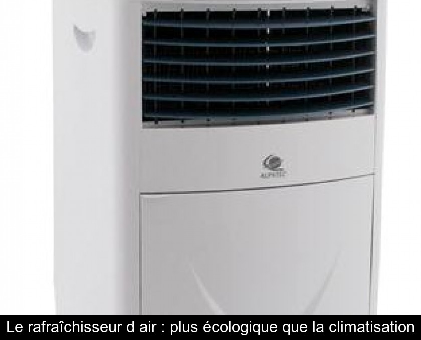 Le rafraîchisseur d'air : plus écologique que la climatisation