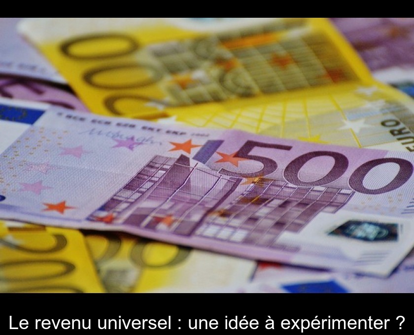 Le revenu universel : une idée à expérimenter ? Le revenu universel : une idée à expérimenter ?