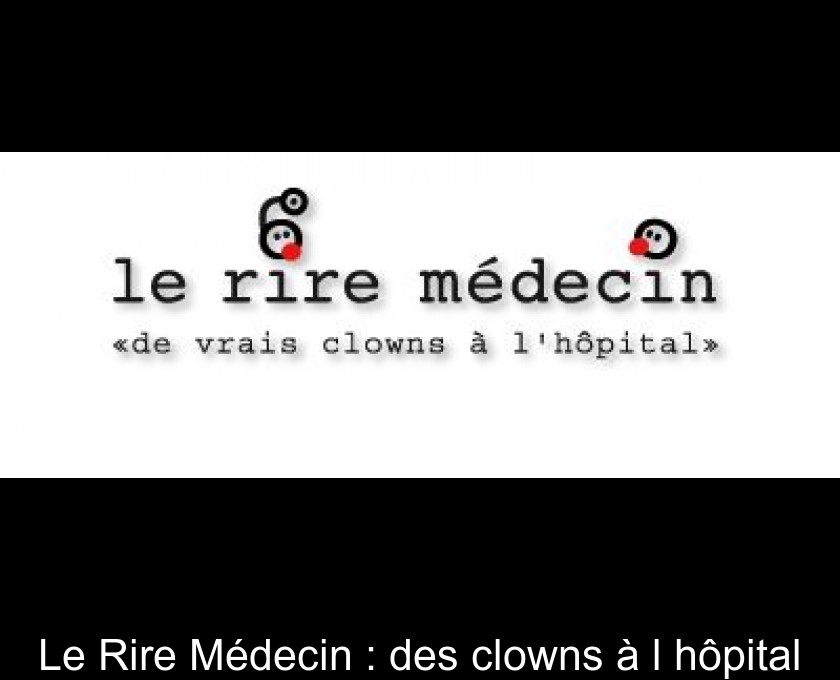 Le Rire Médecin : des clowns à l'hôpital Le Rire Médecin : des clowns à l'hôpital