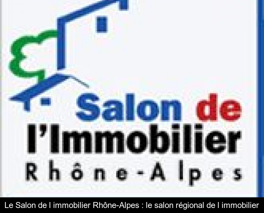 Le Salon de l'immobilier Rhône-Alpes : le salon régional de l'immobilier Le Salon de l'immobilier Rhône-Alpes : le salon régional de l'immobilier