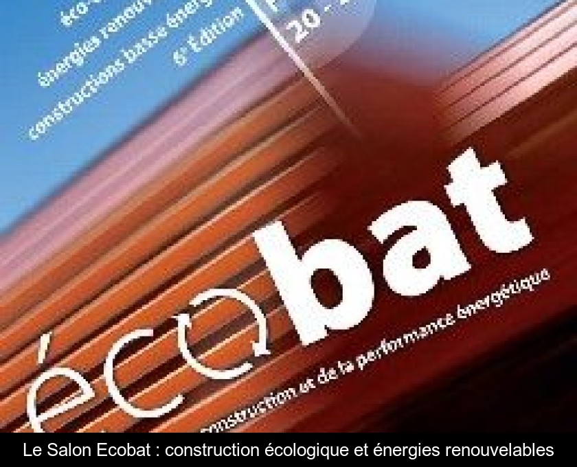 Le Salon Ecobat : construction écologique et énergies renouvelables Le Salon Ecobat : construction écologique et énergies renouvelables