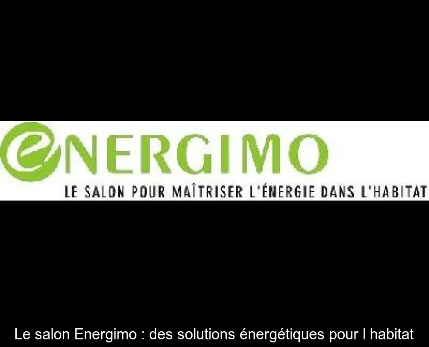 Le salon Energimo : des solutions énergétiques pour l'habitat