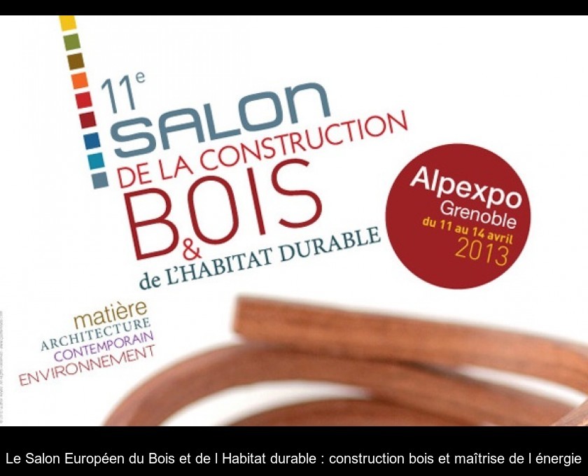 Le Salon Européen du Bois et de l'Habitat durable : construction bois et maîtrise de l'énergie Le Salon Européen du Bois et de l'Habitat durable : construction bois et maîtrise de l'énergie