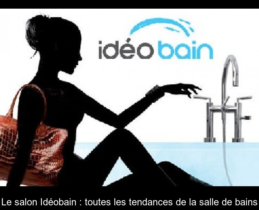 Le salon Idéobain : toutes les tendances de la salle de bains