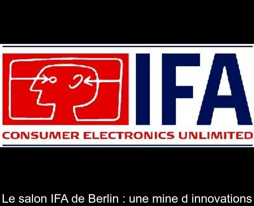 Le salon IFA de Berlin : une mine d'innovations